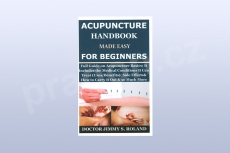 Acupuncture Handbook Made Easy for Beginners: Full Guide on Acupuncture Basics; It Include